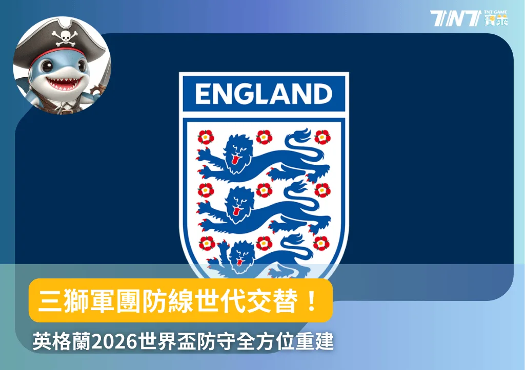 三獅軍團防線世代交替！英格蘭2026世界盃防守全方位重建